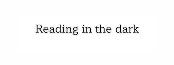 Reading in the dark
